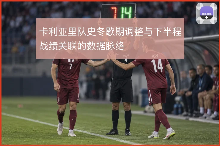 卡利亚里队史冬歇期调整与下半程战绩关联的数据脉络