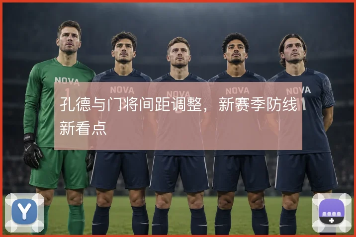 孔德与门将间距调整,新赛季防线新看点