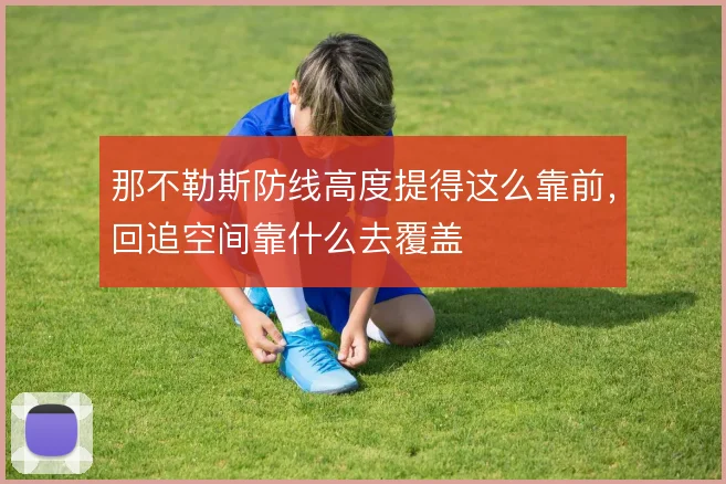 那不勒斯防线高度提得这么靠前，回追空间靠什么去覆盖