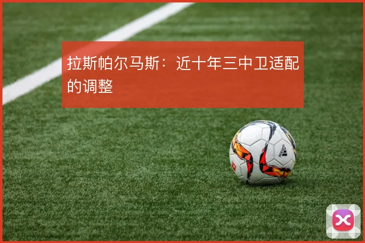 拉斯帕尔马斯：近十年三中卫适配的调整