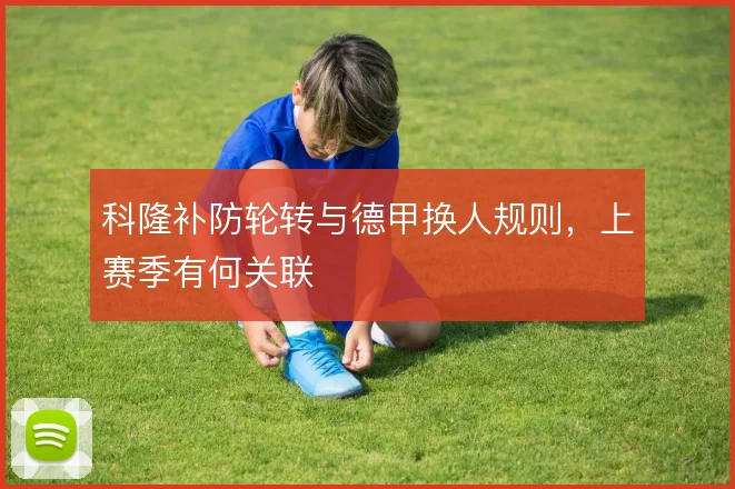 科隆补防轮转与德甲换人规则，上赛季有何关联